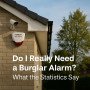 Do I Really Need a Burglar Alarm? Here’s What the Statistics Say