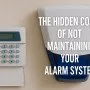 The Hidden Costs of Not Maintaining Your Alarm System